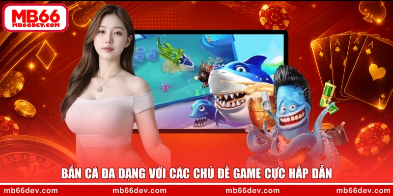 Bắn cá đa dạng với các chủ đề game cực hấp dẫn