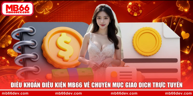 Điều khoản điều kiện MB66 về chuyên mục giao dịch trực tuyến