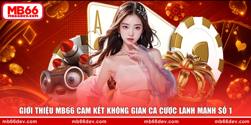 Giới thiệu MB66 cam kết không gian cá cược lành mạnh số 1